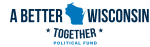 A Better Wisconsin Together Political Fund